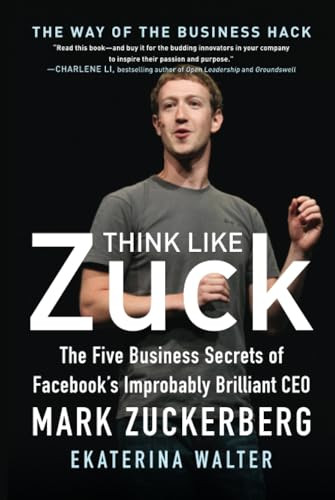 Think Like Zuck: The Five Business Secrets of Facebook's Improbably Brilliant CEO Mark Zuckerberg by Ekaterina Walter, 9780071809498