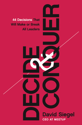 Decide and Conquer (44 Decisions that will Make or Break All Leaders) by David  Siegel, 9781400230877