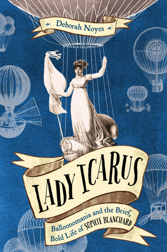 Lady Icarus (Balloonomania and the Brief, Bold Life of Sophie Blanchard) - 9780593122044 by Deborah Noyes, 9780593122044