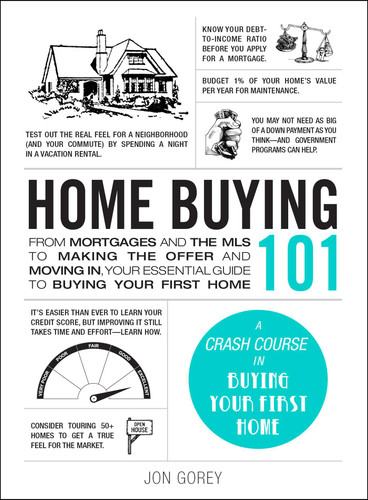 Home Buying 101 (From Mortgages and the MLS to Making the Offer and Moving In, Your Essential Guide to Buying Your First Home) by Jon Gorey, 9781507217405
