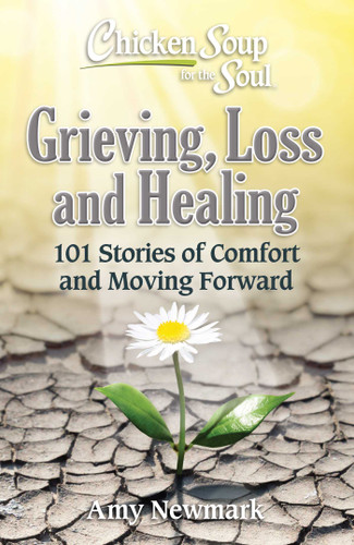 Chicken Soup for the Soul: Grieving, Loss and Healing (101 Stories of Comfort and Moving Forward) by Amy Newmark, 9781611590876