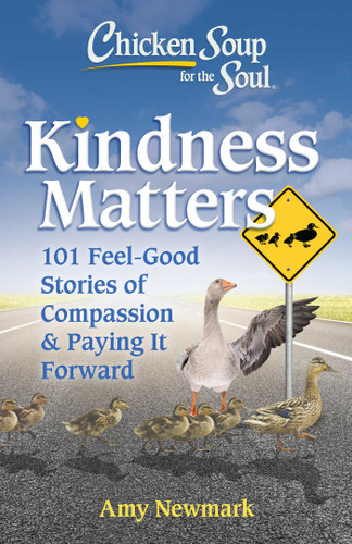 Chicken Soup for the Soul: Kindness Matters (101 Feel-Good Stories of Compassion & Paying It Forward) by Amy Newmark, 9781611590883
