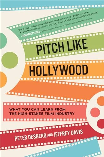 Pitch Like Hollywood: What You Can Learn from the High-Stakes Film Industry by Peter Desberg, Jeffrey Davis, 9781264268566