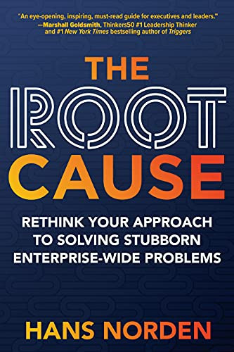 The Root Cause: Rethink Your Approach to Solving Stubborn Enterprise-Wide Problems by Hans Norden, 9781264270170