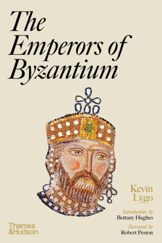 The Emperors of Byzantium by Kevin Lygo, Robert Peston, Bettany Hughes, 9780500023297