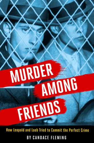 Murder Among Friends (How Leopold and Loeb Tried to Commit the Perfect Crime) by Candace Fleming, 9780593177433