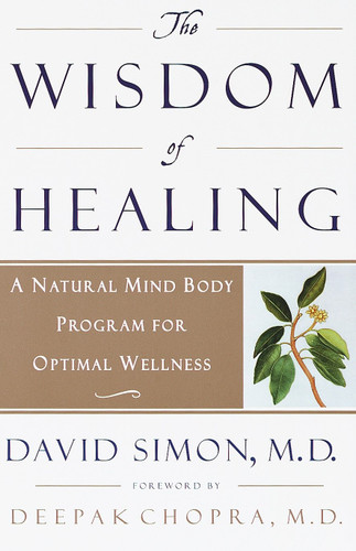 The Wisdom of Healing (A Natural Mind Body Program for Optimal Wellness) by Deepak Chopra, M.D., David Simon, M.D., 9780609802144