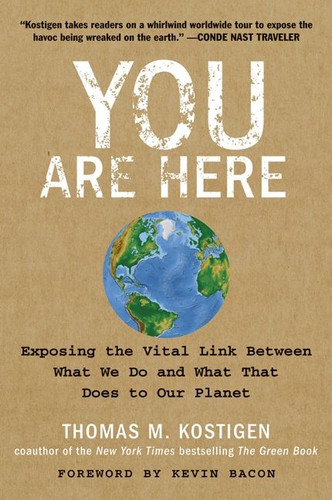 You Are Here (Exposing the Vital Link Between What We Do and What That Does to Our Planet) by Thomas M. Kostigen, 9780061580376