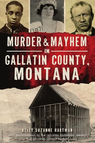 Murder & Mayhem in Gallatin County, Montana by Kelly Hartman, 9781467149143