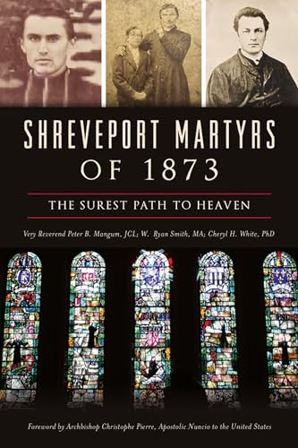 Shreveport Martyrs of 1873 (The Surest Path to Heaven) by Dr. Cheryl H. White, William Ryan Smith, Peter Bolton Mangum, 9781467150903