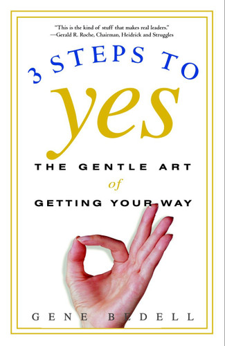 Three Steps to Yes (The Gentle Art of Getting Your Way) by Gene Bedell, 9780609807194