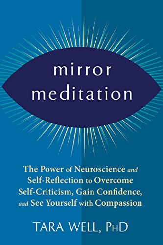 Mirror Meditation (The Power of Neuroscience and Self-Reflection to Overcome Self-Criticism, Gain Confidence, and See Yourself with Compassion) by Tara Well, 9781684039678