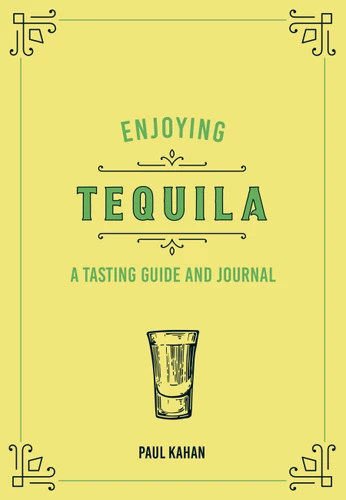 Enjoying Tequila (A Tasting Guide and Journal) by Paul Kahan, 9780760375075