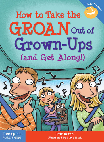 How to Take the GROAN Out of Grown-Ups (and Get Along!) by Eric Braun, Steve Mark, 9781631986178