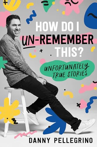 How Do I Un-Remember This? (Unfortunately True Stories) by Danny Pellegrino, 9781728247984