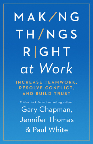 Making Things Right at Work (Increase Teamwork, Resolve Conflict, and Build Trust) by Gary Chapman, Jennifer M Thomas, Paul White, 9780802422736