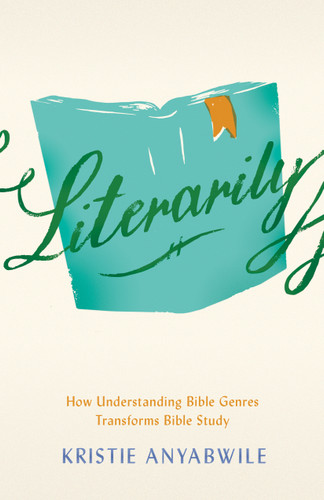 Literarily (How Understanding Bible Genres Transforms Bible Study) by Kristie Anyabwile, 9780802423993