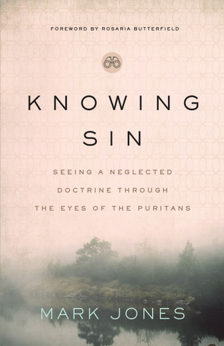 Knowing Sin (Seeing a Neglected Doctrine Through the Eyes of the Puritans) by Mark Jones, Rosaria Butterfield, 9780802425195