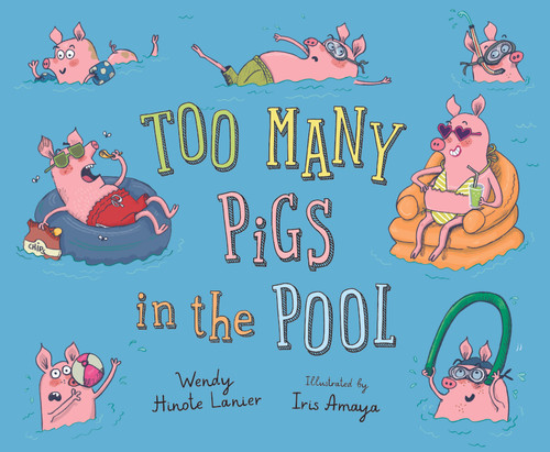 Too Many Pigs in the Pool by Wendy Hinote Lanier, Iris Amaya, 9781534110601