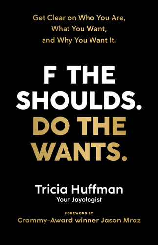 F the Shoulds. Do the Wants (Get Clear on Who You Are, What You Want, and Why You Want It.) by Tricia Huffman, 9781401964290