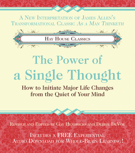 The Power of A Single Thought (How to Initiate Major Life Changes from the Quiet of Your Mind) by Gay Hendricks, Ph.D., Debbie Devoe, 9781401968335