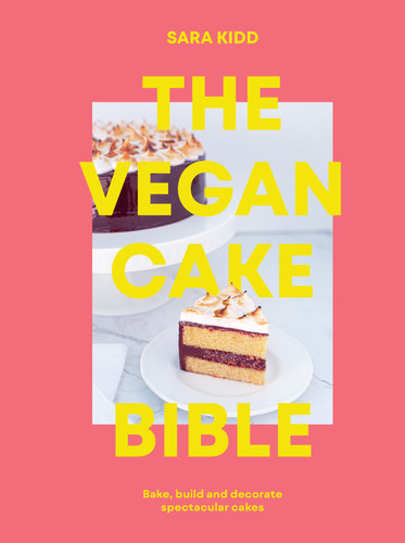 The Vegan Cake Bible (Bake, Build and Decorate Spectacular Vegan Cakes) by Sara Kidd, 9781922417572