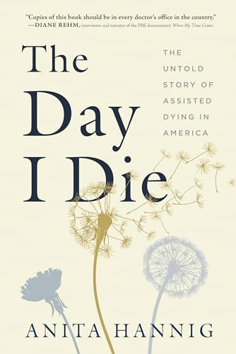The Day I Die (The Untold Story of Assisted Dying in America) by Anita Hannig, 9781728244914