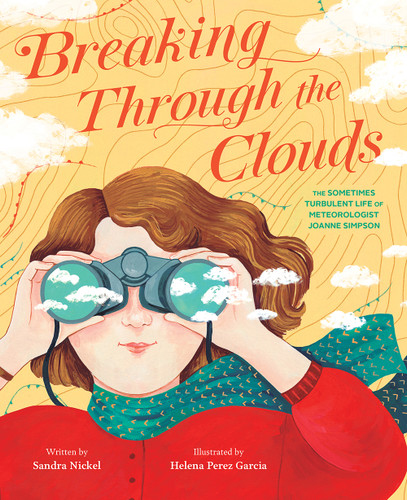Breaking Through the Clouds (The Sometimes Turbulent Life of Meteorologist Joanne Simpson) by Sandra Nickel, Helena Perez Garcia, 9781419749568