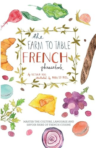 The Farm to Table French Phrasebook (Master the Culture, Language and Savoir Faire of French Cuisine) - 9781646042982 by Victoria Mas, 9781646042982