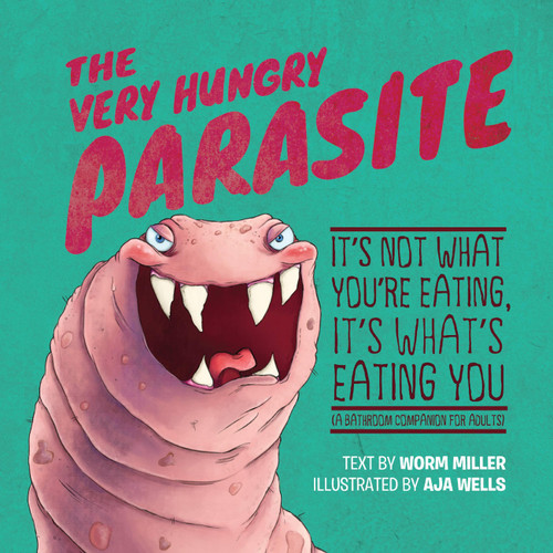 The Very Hungry Parasite (It's Not What You're Eating, It's What's Eating You (A Bathroom Companion for Adults)) by Joshua Miller, Aja Mulford, 9781646043019