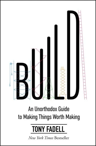 Build (An Unorthodox Guide to Making Things Worth Making) - 9780063046061 by Tony Fadell, 9780063046061