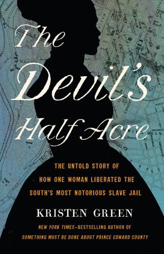 The Devil's Half Acre (The Untold Story of How One Woman Liberated the South's Most Notorious Slave Jail) by Kristen Green, 9781541675636 The Devil's Half Acre (The Untold Story of How One Woman Liberated the South's Most Notorious Slave Jail) by Kristen Green, 9781541675636