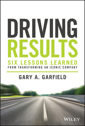 Driving Results (Six Lessons Learned from Transforming An Iconic Company) by Gary A. Garfield, 9781119822479 Driving Results (Six Lessons Learned from Transforming An Iconic Company) by Gary A. Garfield, 9781119822479