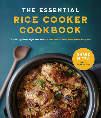 The Essential Rice Cooker Cookbook (Take Your Appliance Beyond the Rice with 60 Complete Meals Made Perfect Every Time) by Shree Mitra, 9781645675884 The Essential Rice Cooker Cookbook (Take Your Appliance Beyond the Rice with 60 Complete Meals Made Perfect Every Time) by Shree Mitra, 9781645675884