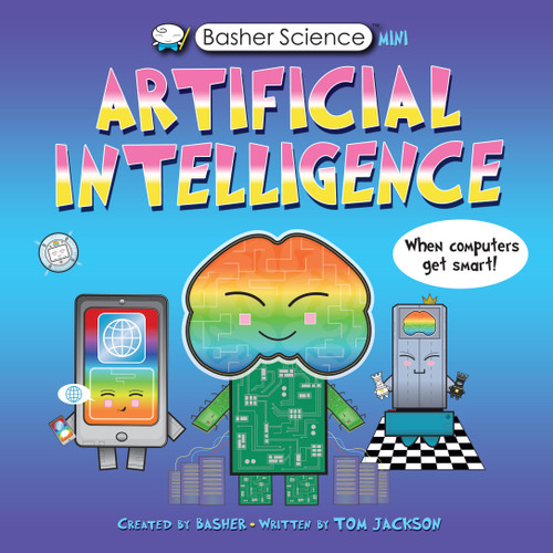 Basher Science Mini: Artificial Intelligence (When Computers Get Smart!) by Tom Jackson, Simon Basher, 9780753478196