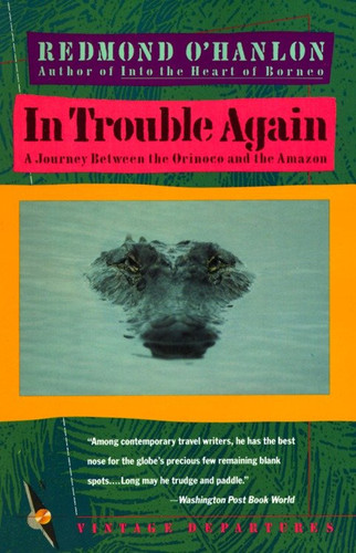 In Trouble Again (A Journey Between Orinoco and the Amazon) by Redmond O'Hanlon, 9780679727149