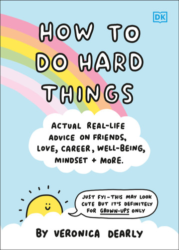 How to Do Hard Things (Actual Real Life Advice on Friends, Love, Career, Wellbeing, Mindset, and More.) by Veronica Dearly, 9780744057027