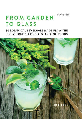 From Garden to Glass (80 Botanical Beverages Made from the Finest Fruits, Cordials, and Infusions) - 9780789341105 by David Hurst, 9780789341105