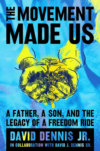 The Movement Made Us (A Father, a Son, and the Legacy of a Freedom Ride) by David J. Dennis Jr., David J. Dennis Sr., 9780063011427 The Movement Made Us (A Father, a Son, and the Legacy of a Freedom Ride) by David J. Dennis Jr., David J. Dennis Sr., 9780063011427