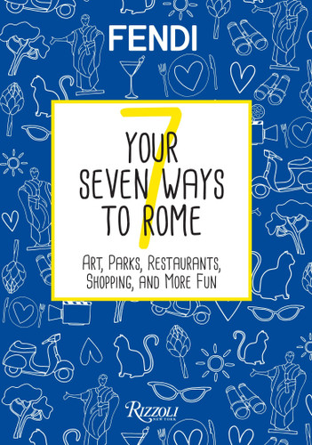 Your Seven Ways to Rome (Art, Parks, Restaurants, Shopping, and More Fun) by Fendi, 9780789332899 Your Seven Ways to Rome (Art, Parks, Restaurants, Shopping, and More Fun) by Fendi, 9780789332899