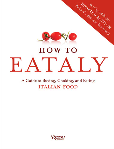 How To Eataly (A Guide to Buying, Cooking, and Eating Italian Food) by Eataly, Oscar Farinetti, 9780847843350