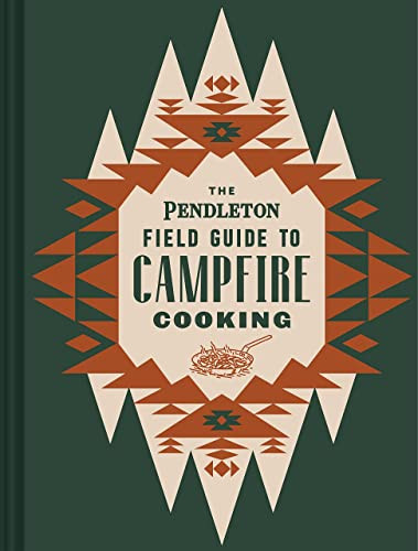 The Pendleton Field Guide to Campfire Cooking by Pendleton Woolen Mills, 9781797207599 The Pendleton Field Guide to Campfire Cooking by Pendleton Woolen Mills, 9781797207599