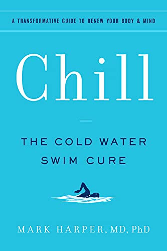 Chill (The Cold Water Swim Cure - A Transformative Guide to Renew Your Body and Mind) by Mark Harper, 9781797213767