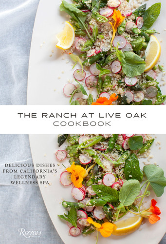 The Ranch at Live Oak Cookbook (Delicious Dishes from California's Legendary Wellness Spa) by Alex Glasscock, Sue Glasscock, Christopher Krubert, M.D., Jeanne Kelley, Ysanne Spevack, 9780847844852