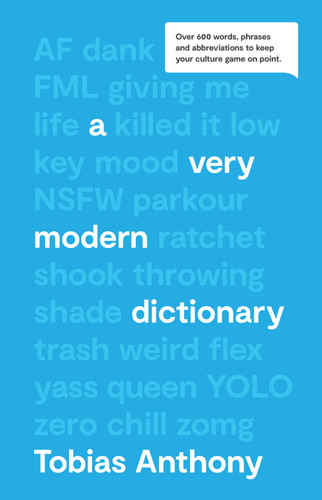 A Very Modern Dictionary (Over 600 Words, Phrases & Abbreviations to Keep Your Culture Game on Point) by Tobias Anthony, 9781925811360
