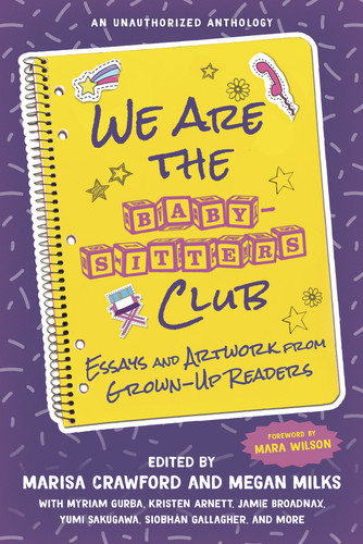 We Are the Baby-Sitters Club (Essays and Artwork from Grown-Up Readers) by Marisa Crawford, Megan Milks, Mara Wilson, 9781641604901