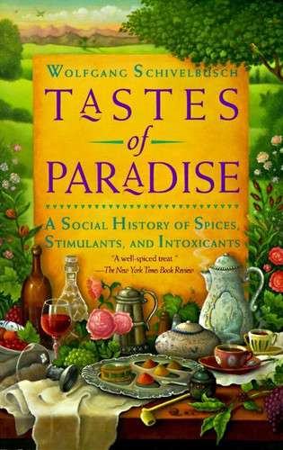 Tastes of Paradise (A Social History of Spices, Stimulants, and Intoxicants) by Wolfgang Schivelbusch, 9780679744382