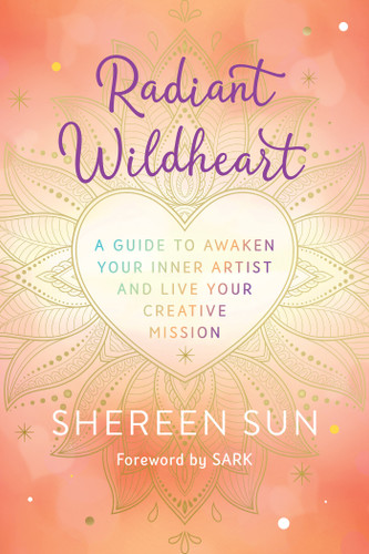 Radiant Wildheart (A Guide to Awaken Your Inner Artist and Live Your Creative Mission) by Shereen Sun, 9781401963460