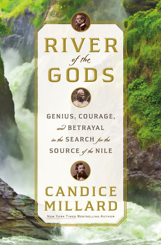River of the Gods (Genius, Courage, and Betrayal in the Search for the Source of the Nile) by Candice Millard, 9780385543101 River of the Gods (Genius, Courage, and Betrayal in the Search for the Source of the Nile) by Candice Millard, 9780385543101