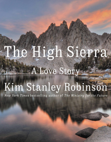 The High Sierra (A Love Story) - 9780316593014 by Kim Stanley Robinson, 9780316593014